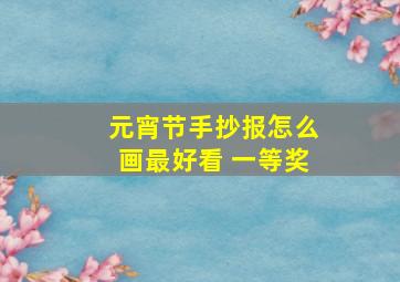 元宵节手抄报怎么画最好看 一等奖